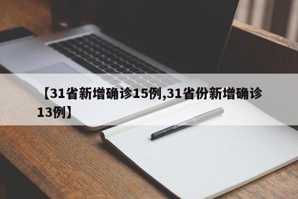 【31省新增确诊15例,31省份新增确诊13例】