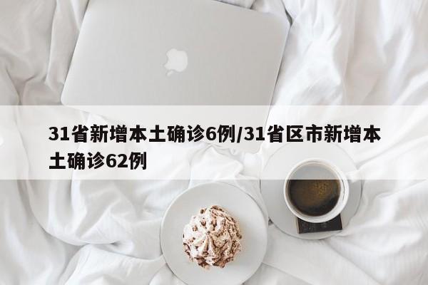 31省新增本土确诊6例/31省区市新增本土确诊62例