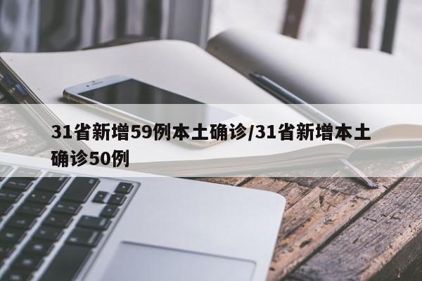 31省新增59例本土确诊/31省新增本土确诊50例