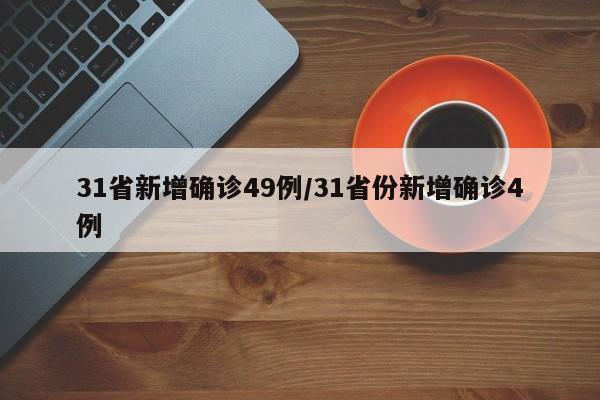 31省新增确诊49例/31省份新增确诊4例