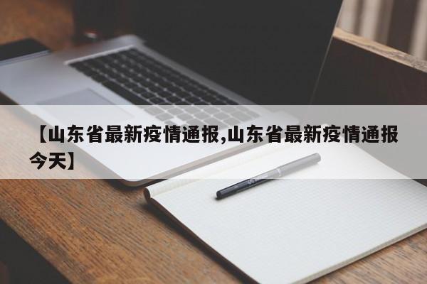 【山东省最新疫情通报,山东省最新疫情通报今天】