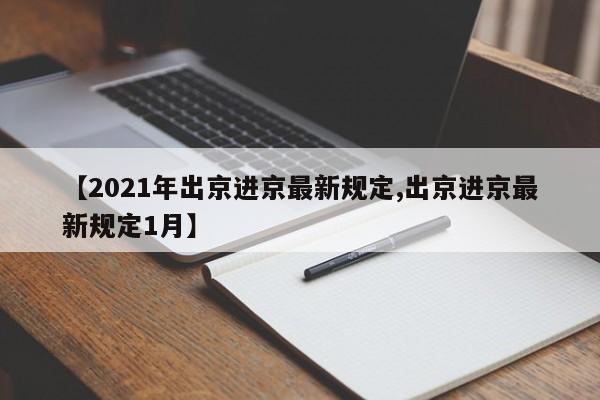【2021年出京进京最新规定,出京进京最新规定1月】